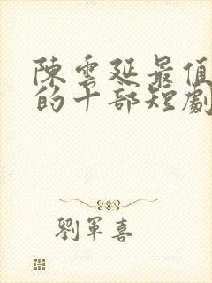 陈云延最值得看的十部短剧封面