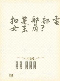 扣是哪部电视剧女主角?