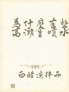 为什么有些女人高潮会喷水