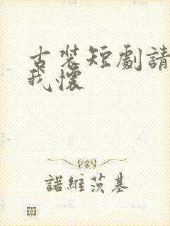 古装短剧请君入我怀