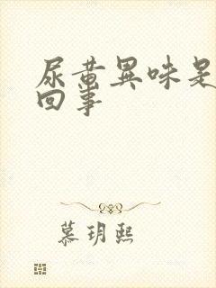 尿黄异味是怎么回事