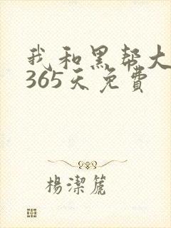 我和黑帮大佬的365天免费