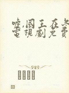 嘘,国王在冬眠电视剧免费观看.