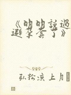 《明明说过要用避孕套了》