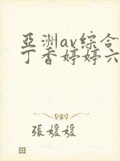 亚洲av综合色丁香婷婷六封面