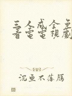 三人成全免费观看电电视剧高清