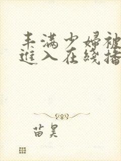 丰满少妇被疯狂进入在线播放封面