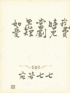 如果当时我说了爱短剧免费观看全集