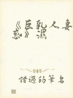 《巨乳人妻の诱惑》湿