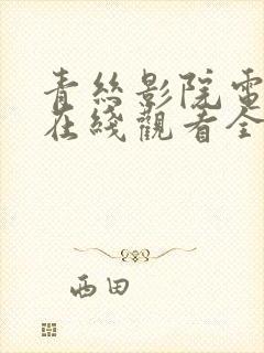 青丝影院电视剧在线观看全集免费