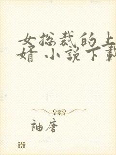 女总裁的上门龙婿 小说下载