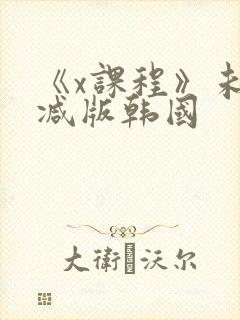 《x课程》未删减版韩国