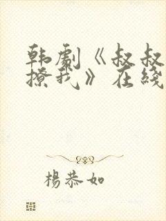 韩剧《叔叔,别撩我》在线播放免费观看