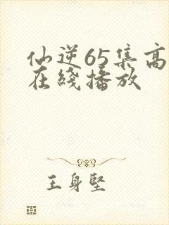 仙逆65集高清在线播放