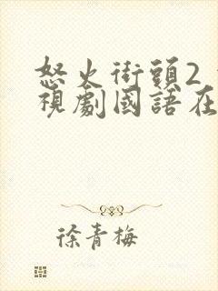 怒火街头2 电视剧国语在线播放