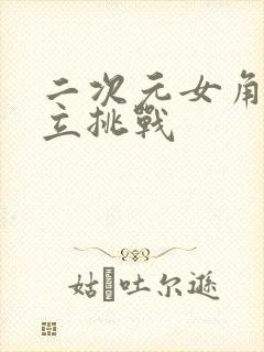 二次元女角色不立挑战