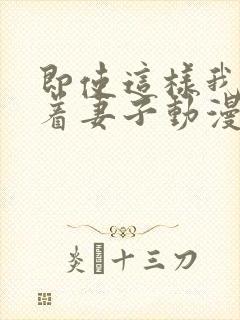 即使这样我还爱着妻子动漫