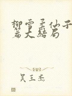 柳雪柔仙子番外篇大结局