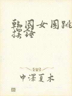 韩国女团跳舞大摆锤封面