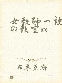 女教师～被淫辱の教室xx