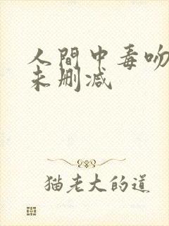 人间中毒吻戏胸未删减