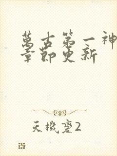 万古第一神最新章节更新