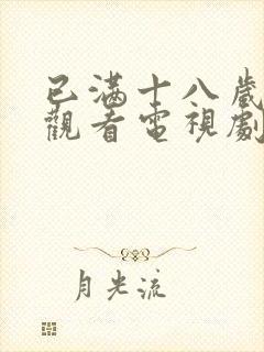 已满十八岁免费观看电视剧的软件