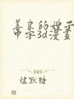 善良的嫂子hd中字3d漫画