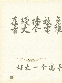 在线播放免费观看大全电视剧