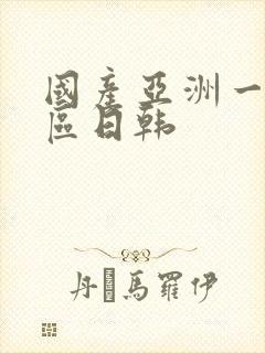 国产亚洲一区二区日韩