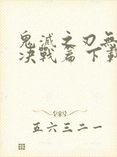 鬼灭之刃无限城决战篇 下载