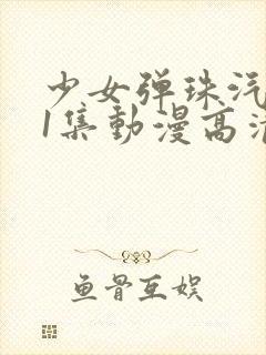 少女弹珠汽水第1集动漫高清