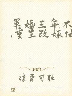 军婚三年不圆房,重生改嫁他首长封面