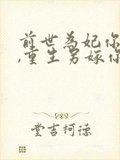 前世为妃你不要,重生另嫁你慌啥