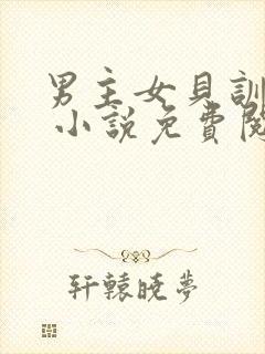 男主女贝训诫文 小说免费阅读