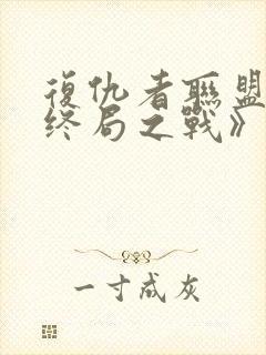 复仇者联盟4:终局之战》