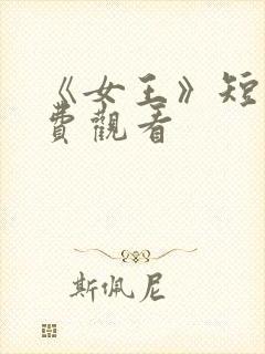 《女王》短剧免费观看