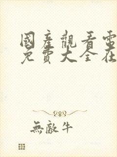 国产观看电视剧免费大全在线观看