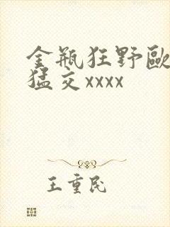 金瓶狂野欧美性猛交xxxx