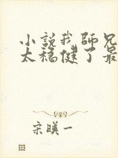 小说我师兄实在太稳健了最新更新