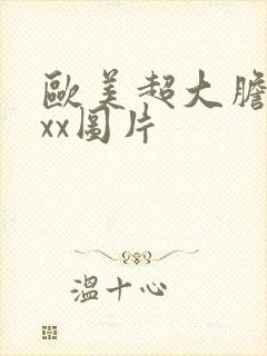 欧美超大胆裸体xx图片