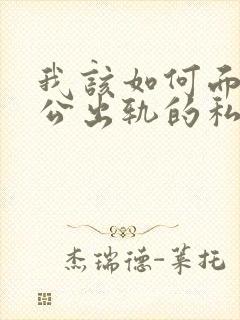 我该如何面对老公出轨的私生子