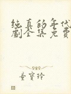 纯真的年代电视剧全集免费观看西瓜封面