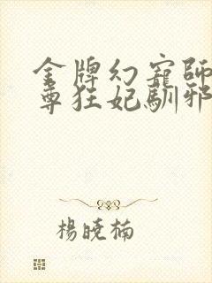 金牌幻宠师:至尊狂妃驯邪王