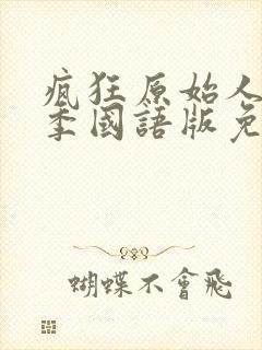 疯狂原始人第1季国语版免费播放