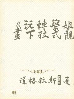 《玩转学姐》漫画下拉式观看免费漫