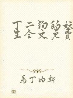 丁二狗的妖孽人生全文免费阅读