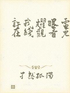 许我耀眼电视剧在线观看免费草民