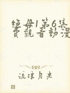 绝母1第6集免费观看动漫下载封面