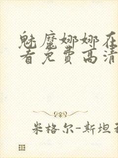 魅魔娜娜在线观看免费高清电视剧